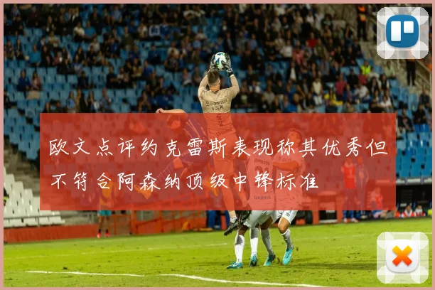 欧文点评约克雷斯表现称其优秀但不符合阿森纳顶级中锋标准